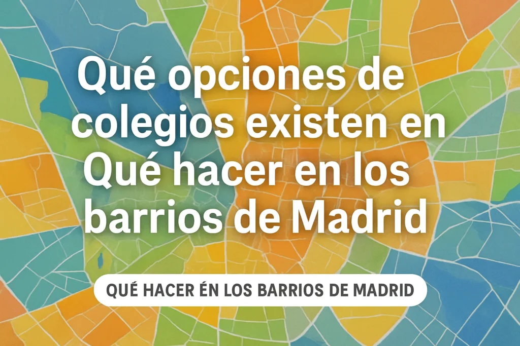 qué opciones de colegios existen en Qué hacer en los barrios de Madrid