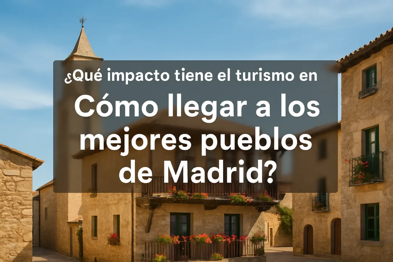 que-impacto-tiene-el-turismo-en-Como-llegar-a-los-mejores-pueblos-de-Madrid - Madrid Noticias 24h qué impacto tiene el turismo en Cómo llegar a los mejores pueblos de Madrid
