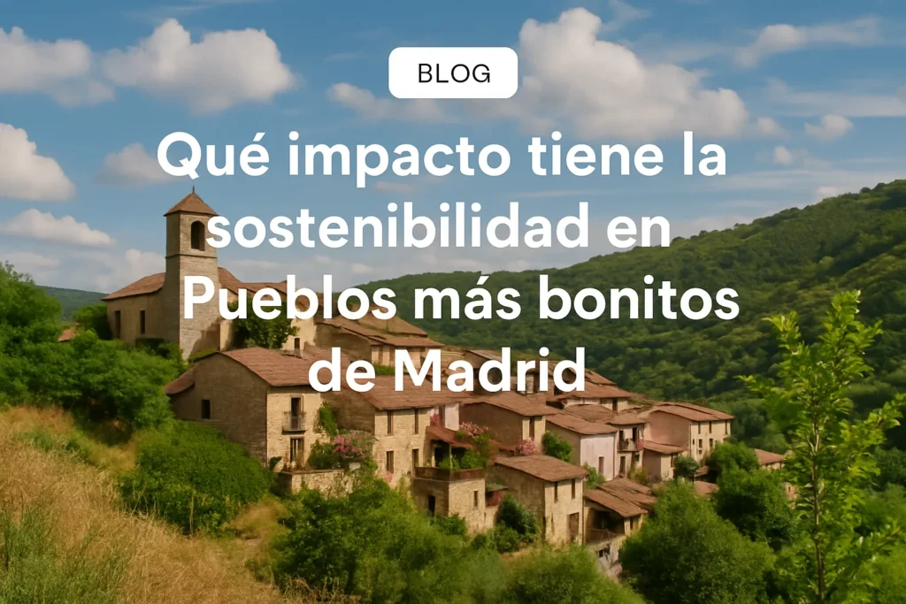 qué impacto tiene la sostenibilidad en Pueblos más bonitos de Madrid