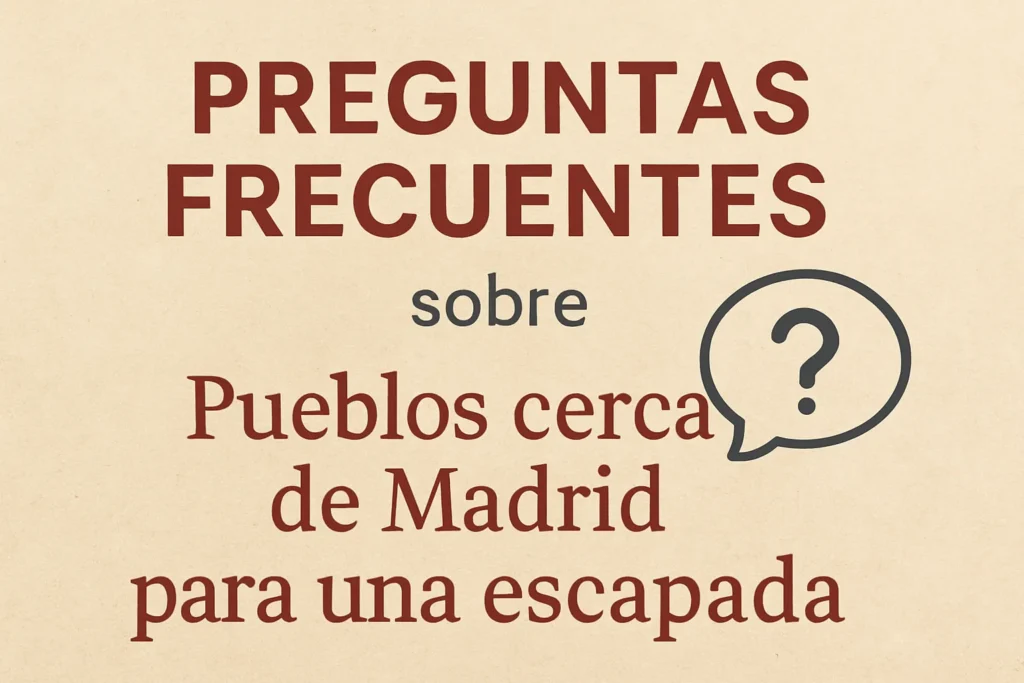 preguntas frecuentes sobre Pueblos cerca de Madrid para una escapada