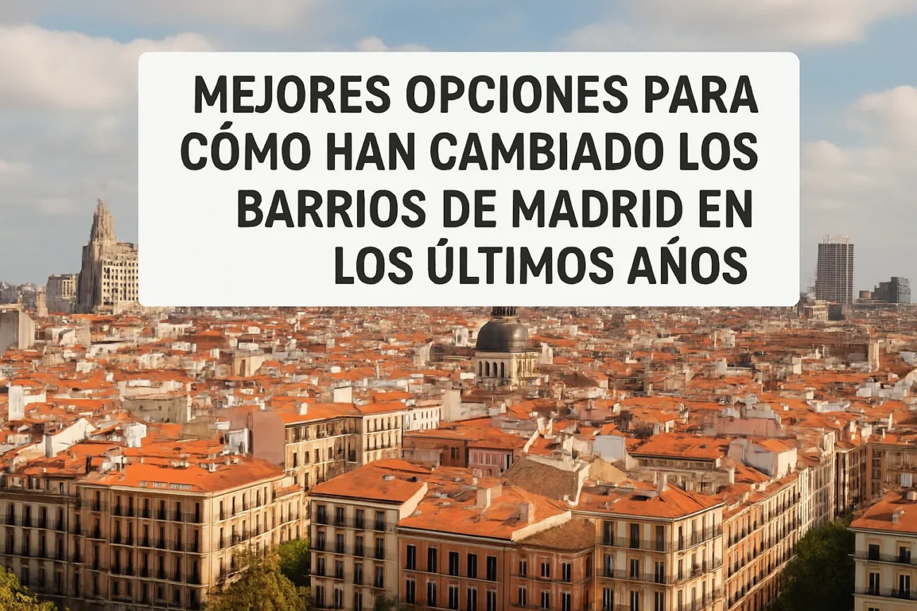 mejores opciones para Cómo han cambiado los barrios de Madrid en los últimos años