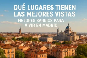 qué lugares tienen las mejores vistas en Mejores barrios para vivir en Madrid