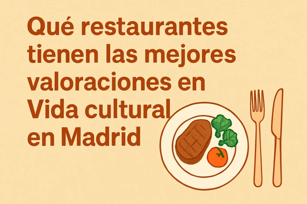 qué restaurantes tienen las mejores valoraciones en Vida cultural en Madrid
